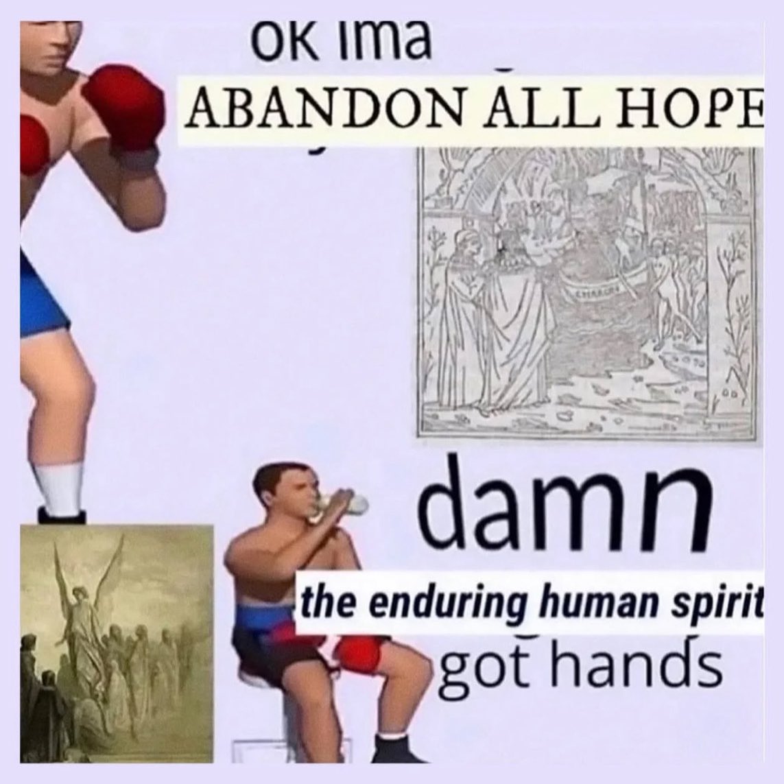 A meme collage featuring a mix of internet culture and classical art. On the left, there is a 3D model of a boxer in a fighting stance. In the top right, there is a black and white woodcut illustration of Charon ferrying souls across the river Styx. At the bottom left, there is a classical painting of figures in a landscape. In the bottom center, there is a 3D model of the same boxer sitting down and drinking from a water bottle. The text overlays these images to create a humorous commentary.