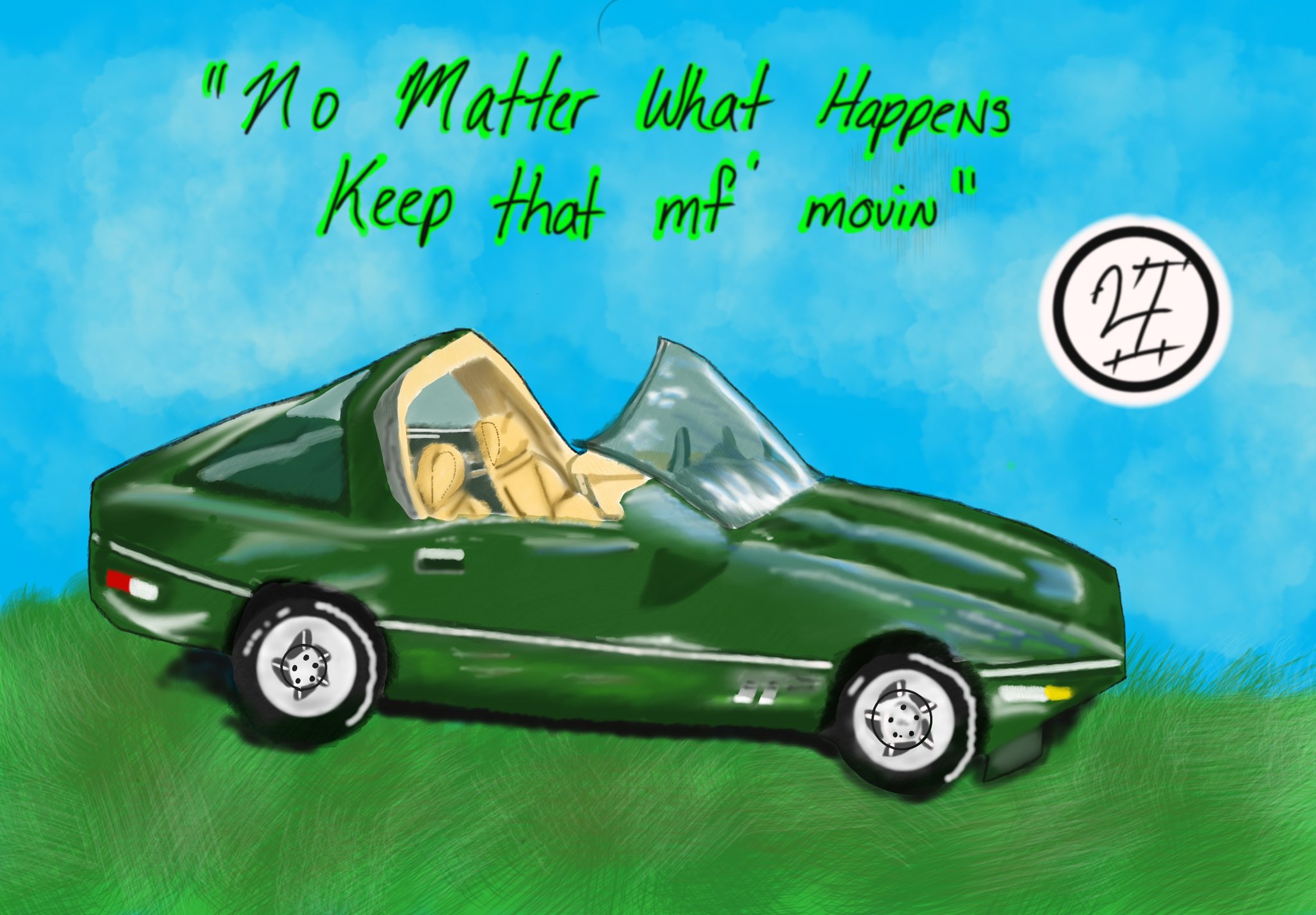 A digital drawing of a dark green convertible sports car, resembling a vintage Corvette, parked on a patch of green grass under a bright blue sky. The car has a tan interior and white-walled tires with classic hubcaps. Above the car, there is handwritten text in bright green that reads, '"No Matter What Happens Keep that mf movin"'. To the right of the text, there is a small circular white logo containing a black stylized symbol.
