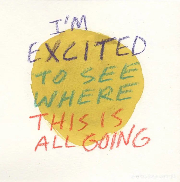 A square, hand-drawn illustration on a white background. In the center is a large, irregular yellow circle. Overlaid on and around the yellow circle is handwritten text in various colors: 'I'M' in purple at the top, 'EXCITED' in purple, 'TO SEE' in green, 'WHERE' in green, 'THIS IS' in red, and 'ALL GOING' in red at the bottom. The overall style is artistic and casual.