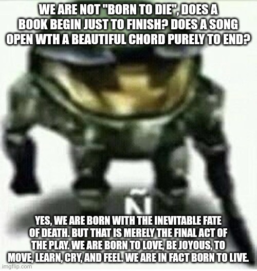 A meme featuring a character in heavy, futuristic combat armor, resembling the Doom Slayer from the DOOM video game series. The character is set against a plain, light background. The image contains two blocks of white text with black outlines, one at the top and one at the bottom, expressing a philosophical sentiment about life and death.