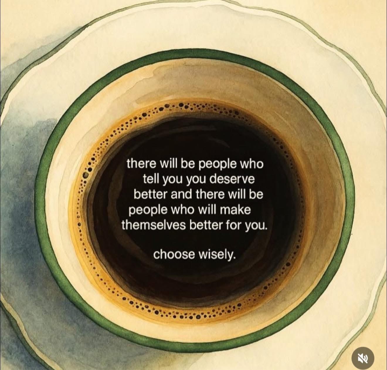 A watercolor-style illustration of a top-down view of a cup of dark coffee or tea in a saucer. The colors are warm earthy tones, including browns, tans, and greens. Centered over the dark liquid in the cup is a motivational quote in white sans-serif text.