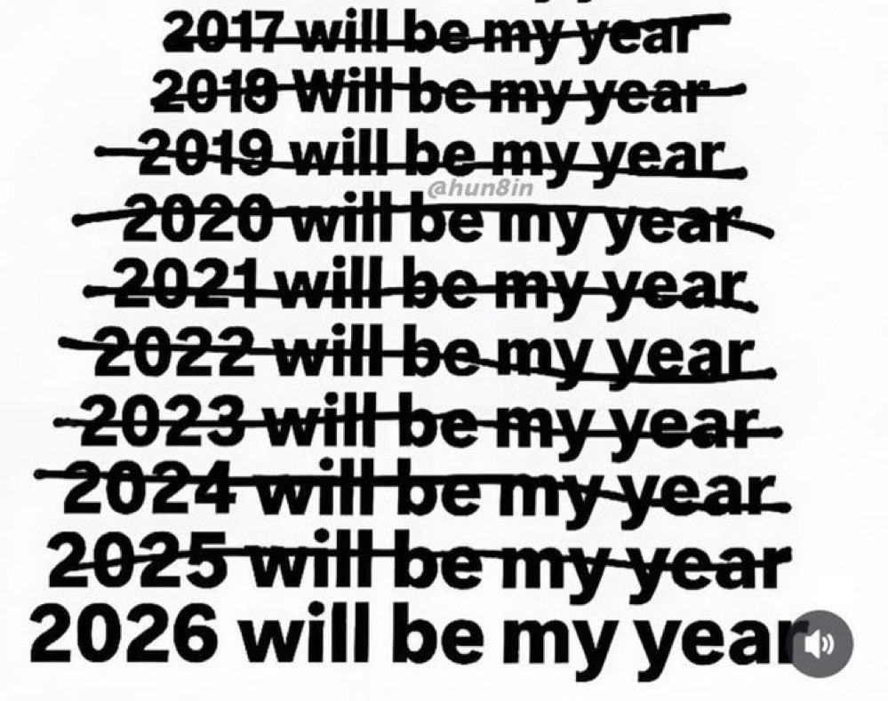 A black and white text-based image featuring a list of years from 2017 to 2026, each followed by the phrase 'will be my year'. The years 2017 through 2024 have a horizontal line striking through them, suggesting they have passed or failed to meet expectations. The years 2025 and 2026 remain unstruck. There is a small watermark '@hun8in' in the middle and a sound icon in the bottom right corner.