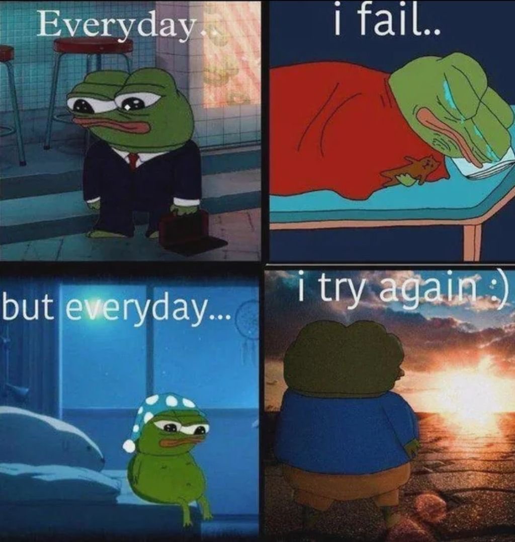 A four-panel meme featuring the Pepe the Frog character in different scenarios to depict a cycle of struggle and perseverance. The first panel shows a sad, suit-wearing Pepe in a diner with the text 'Everyday...'. The second panel shows a crying Pepe under a red blanket with the text 'i fail..'. The third panel shows a small, sleepy Pepe wearing a nightcap with the text 'but everyday...'. The fourth panel shows a Pepe-like character looking at a sunset with the text 'i try again :)'.