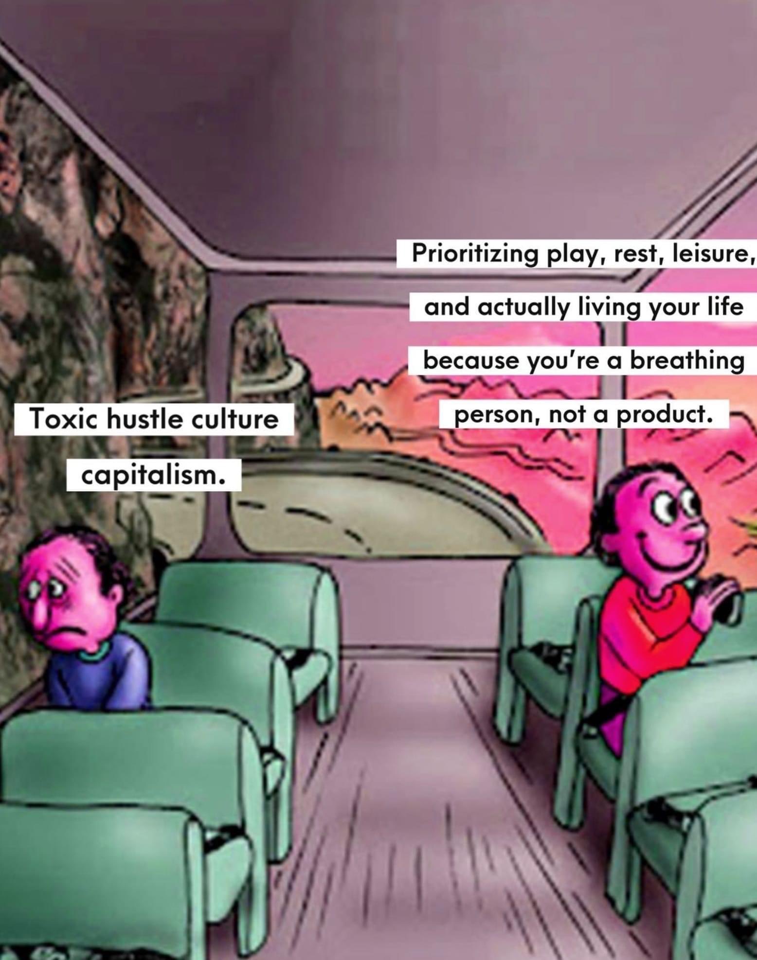 A meme featuring a cartoon illustration of the interior of a bus or train. On the left side, a man with a tired, sad, and dark-colored face sits hunched over, labeled 'Toxic hustle culture capitalism.' On the right side, a happy, bright-colored man sits upright and smiles, labeled 'Prioritizing play, rest, leisure, and actually living your life because you're a breathing person, not a product.' The background shows a sunset or landscape view through the window.