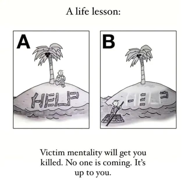 A two-panel comic titled 'A life lesson:' illustrating two different approaches to a situation. Panel A shows a person sitting on a small island with a single palm tree, looking despondent, with the word 'HELP' written in large letters in the sand. Panel B shows the same person in a small raft, paddling away from the island, which now has the word 'HELP' written more discreetly in the sand. The text at the bottom reads: 'Victim mentality will get you killed. No one is coming. It's up to you.'
